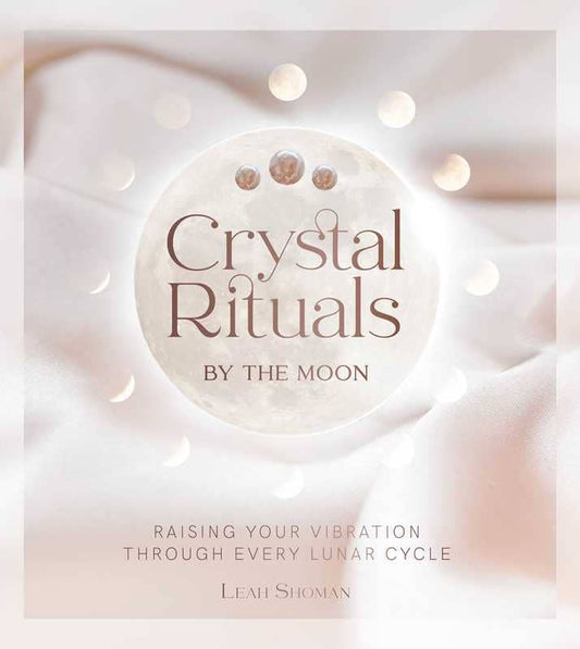 Crystal Rituals by the Moon by Leah Shoman: Hardcover; 208 pages / English