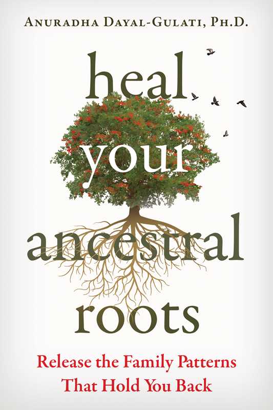 Heal Your Ancestral Roots by Anuradha Dayal-Gulati: Paperback; 288 pages / English