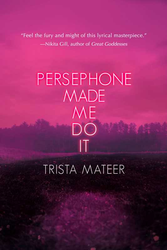 Persephone Made Me Do It by Trista Mateer